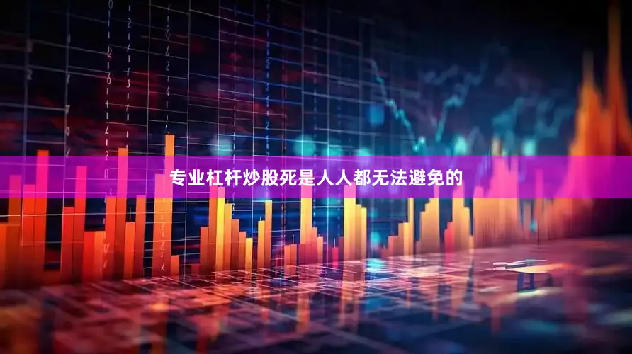 专业杠杆炒股死是人人都无法避免的
